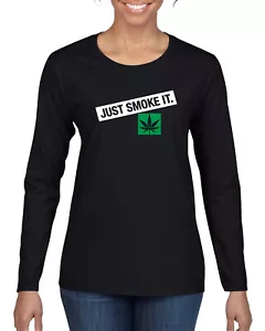 Just Smoke It Stoner Marijuana 420 Women Long Sleeve Shirt - Picture 1 of 9