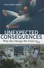 Unexpected Consequences Why The Things We Trust Fail By James Martin New