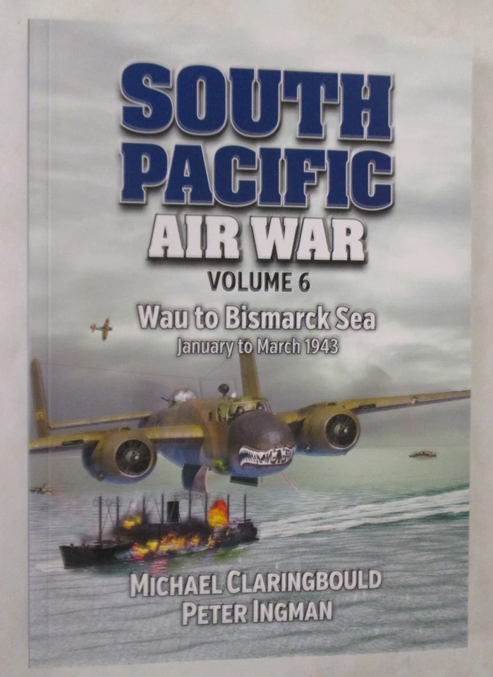 South Pacific Air War Volume 6 : Wau to Bismarck Sea, January - March 1943 by Michael Claringbould and Peter Ingman (2025, Trade Paperback)
