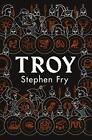 Troy Our Greatest Story Retold Stephen Frys Greek Myths By Fry Stephen