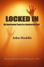 Locked In: My Imprisoned Years In A Destructive Cult By Huddle Iii, John E.