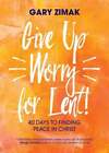 Give Up Worry for Lent!: 40 Days to Finding Peace in Christ by Gary Zimak: Used