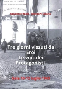 Tre giorni vissuti da eroi. Le voci dei protagonisti.: Gela 10-12 luglio 1943 by - Picture 1 of 1