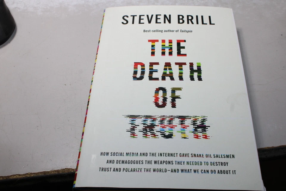 Death of Truth : How Social Media and the Internet Gave Snake Oil Salesmen and Demagogues the Weapons They Needed to Destroy Trust and Polarize the World--And What We Can Do by Steven Brill (2024, Hardcover)