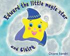 Edward The Little Magic Star And Claire By Chiara Sandri - Hardcover *Brand New*