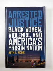 Arrested Justice : Black Women, Violence, and .. by Beth E. Richie (2012, TPB) - Picture 1 of 3