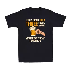 I Only Drink Beer Three Days A Week Yesterday Today Tomorrow Men's T-Shirt - Picture 1 of 10