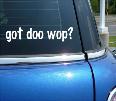 got doo wop? CAR DECAL BUMPER STICKER VINYL FUNNY JOKE WINDOW - Image 1 of 3