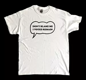 Don't Blame Me I Voted Remain - Anti-Tory / Anti-Brexit POLITICAL T-Shirt - Bild 1 von 3
