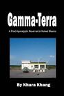 Gamma-Terra: A Post-Apocalyptic Novel Set In (Nuked) New Mexico By Khara Khang (