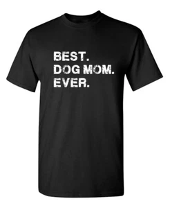 Best Dog Mom Ever Sarcastic Humor Graphic Novelty Funny T Shirt - Picture 1 of 19