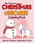 My Awesome Christmas Unicorn Coloring Book Unicorn Christmas Collection For Kids