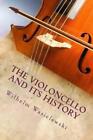 Wilhelm Joseph Von Wasielew The Violoncello And Its Hist (Paperback) (Us Import)