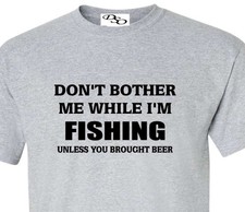 Fishing T shirt Don't Bother Me While I'm Brought Beer Tee - 16 Colors SM - 6X