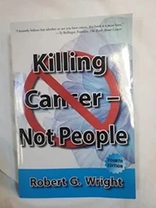 Killing Cancer Not People 4th Edition by Robert G. Wright - BRAND NEW - Picture 1 of 1