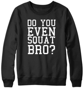 Do You Even Squat Bro?  Funny Mens Womens Unisex Sweatshirt - Picture 1 of 7