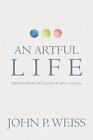 An Artful Life: Inspirational Stories And Essays For The Artist In Everyone By J