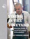 Viking in the Vineyard: Stories from a revolutionary winemaker by Peter Vinding-