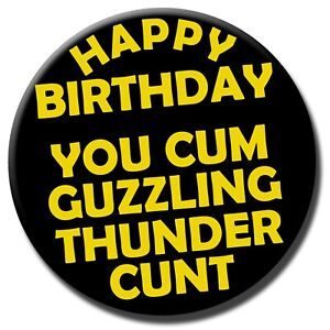 Happy Birthday Cum Guzzling Thunder C*nt Badge - 59mm Novelty 18th pin gift Rude