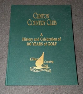 CLINTON COUNTRY CLUB A HISTORY AND CELEBRATION 100 YEARS OF GOLF BOOK HARDCOVER - Picture 1 of 4