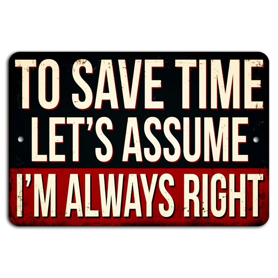 To Save Time Let’s Assume I’m Always Right Funny Sarcastic Distressed Sign - Image 1 of 1