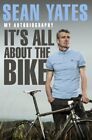 Sean Yates: It's All About the Bike: My Autobiography By Sean Y 