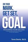 On Your Mark, Get Set, Goal: Measuring Your Success by Tova Davis Ed D. (English