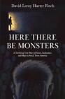 Here There Be Monsters A Terrifying True Story Of Abuse Endurance And Hope In