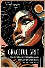 Graceful Grit Cultivating Strength and Style for Women&#39;s Growth in 2024 by Mysti