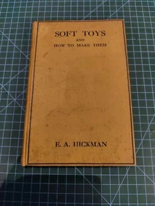Rare 1917 1st Edition HB Book SOFT TOYS AND HOW TO MAKE THEM E.A. Hickman - Picture 1 of 11