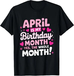 April Is My Birthday Yes The Whole Month For Women Girls T-Shirt - Picture 1 of 5
