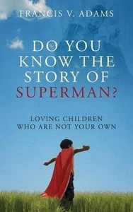 Do You Know the Story of Superman? Loving Children Who Are Not Your Own by Franc - Picture 1 of 1