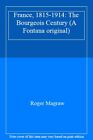 France, 1815-1914: The Bourgeois Century (A Fontana Original) By Roger Magraw