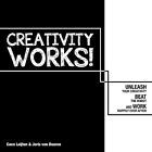 Creativity Works! Unleash your Creativity, Beat the Robot and Work Happily Ev...