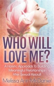 Who Will Love Me?: A Holistic Approach to Building Meaningful Relationships Afte