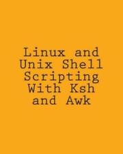 Linux And Unix Shell Scripting With Ksh And Awk: Advanced Scripts And Metho.