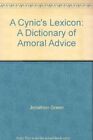 A Cynic's Lexicon: A Dictionary of Amoral Advice By Jonathon Gre