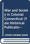 WAR AND SOCIETY IN COLONIAL CONNECTICUT (YALE HISTORICAL By Professor Harold E.