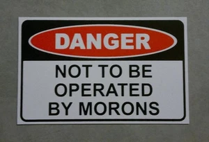 Danger not to be operated by morons - funny sticker for shed or mancave. - Picture 1 of 1