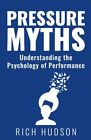 Pressure Myths: Understanding the Psychology of Perfo by Hudson, Rich 1999633504