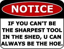 Notice If You Can't Be The Sharpest Tool In The Shed...Laminated Funny Sign