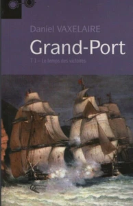 DANIEL VAXELAIRE - GRAND-PORT T.1 LE TEMPS DES VICTOIRES - ROMAN LIVRE - Foto 1 di 2