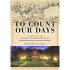 To Count Our Days: A History of Columbia Theological Se - Hardback NEW Clarke, E