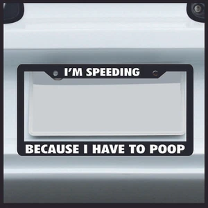 I'm Speeding Because I have to Poop License Plate Frame funny tag car JDM Merge - Picture 1 of 7