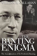 The Banting Enigma: The Assassination of Sir Frederick... by William R. Callahan