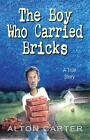 The Boy Who Carried Bricks A True Story Middle Grade Cover By Alton Carter E