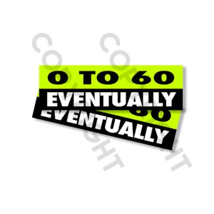 Funny Bumper Stickers - 0 to 60 EVENTUALLY - SET OF 2- 8" wide - Picture 1 of 2