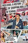 Javaad Alipoor Rich Kids: A History Of Shopping Malls In Tehran (Paperback)