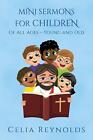 Mini Sermons For Children Of All Ages - Young And Old By Celia Reynolds Paperbac