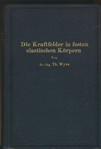 Th. Wyss: Die Kraftfelder in festen elastischen Körpern u. ihre Anwendunge(1926) - Bild 1 von 1